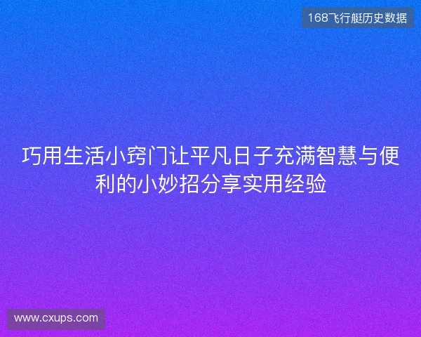 巧用生活小窍门让平凡日子充满智慧与便利的小妙招分享实用经验 巧用生活小窍门让平凡日子充满智慧与便利的小妙招分享实用经验